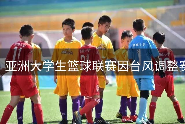 亚洲大学生篮球联赛因台风调整赛程 决赛日期待定